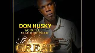 Don Husky - Work Till Something Work (To Be Great Riddim) October 2017