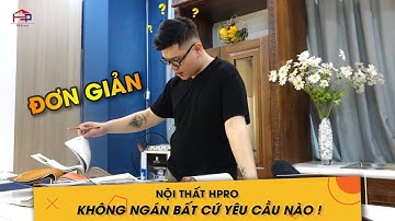 Nội thất Hpro Không ngán bất cứ yêu cầu nào !