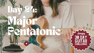 Day 24: The Major Pentatonic Scale - 30 Day Guitar Challenge