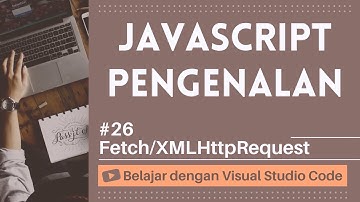[Belajar dengan VSCode] Pengenalan JavaScript #26 Fetch/XMLHttpRequest dalam JavaScript