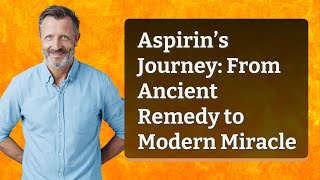 Aspirin’s Journey: From Ancient Remedy to Modern Miracle