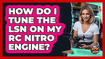 How Do I Tune The LSN On My RC Nitro Engine? - RC Toy Central
