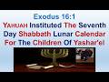Yahuah Instituted The Seventh Day Shabbat Lunar Calendar For The Children Of Yashar'el - Exodus 16:1
