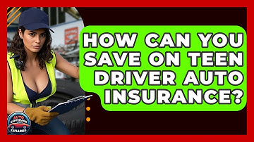 How Can You Save On Teen Driver Auto Insurance? - Auto Coverage Explained