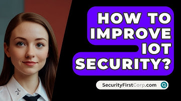 How To Improve IoT Security? - SecurityFirstCorp.com
