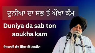 Duniya da sab ton aoukha kam ~ ਦੁਨੀਆ ਦਾ ਸਭ ਤੋਂ ਔਖਾ ਕੰਮ | Gyani Sant Singh Ji Maskeen