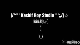 Naina Re Tu Hi Bura Tujhse Bura Na Kashif Roy Studio ?