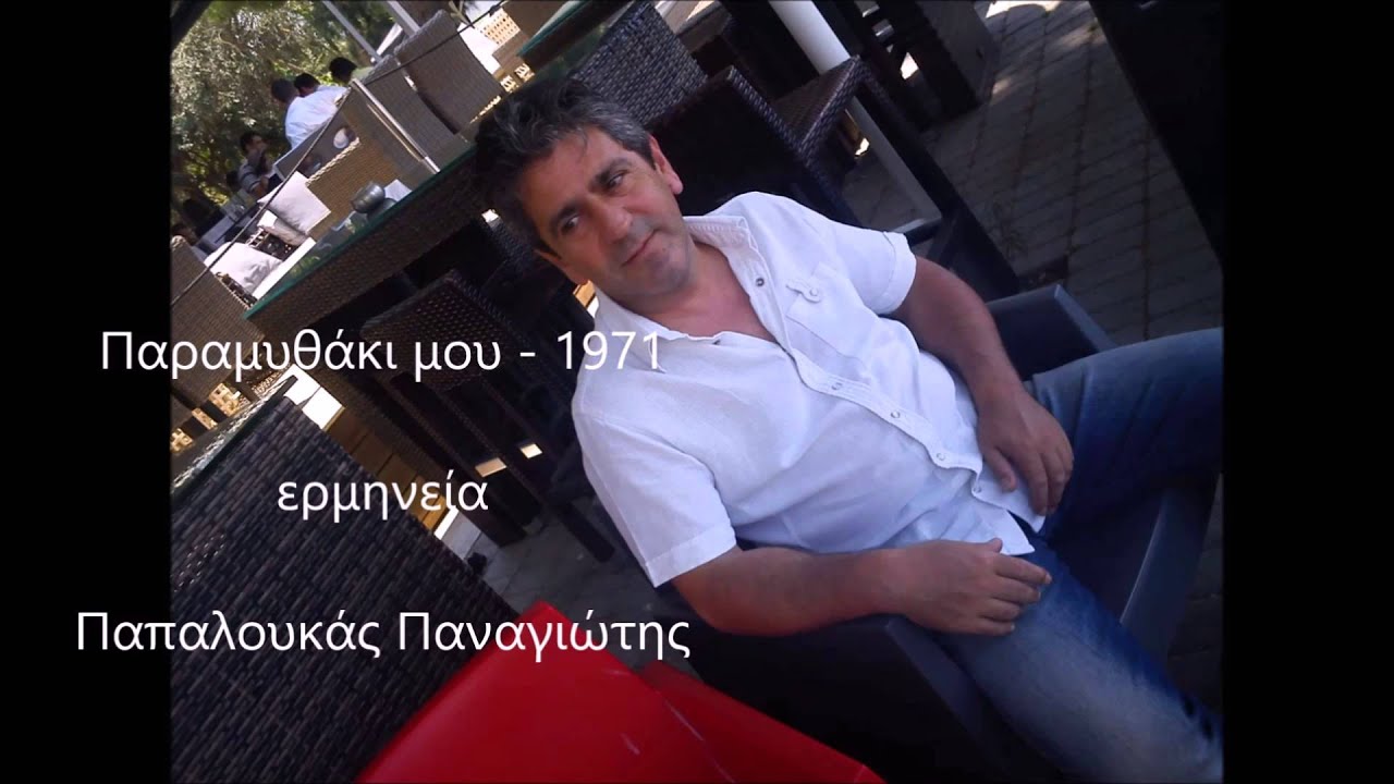 Watch ΠΑΡΑΜΥΘΑΚΙ ΜΟΥ ΠΑΠΑΛΟΥΚΑΣ ΠΑΝΑΓΙΩΤΗΣ on YouTube Watch ΠΑΡΑΜΥΘΑΚΙ ΜΟΥ ΠΑΠΑΛΟΥΚΑΣ ΠΑΝΑΓΙΩΤΗΣ on YouTube