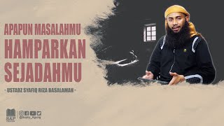 APAPUN MASALAHMU HAMPARKAN SEJADAHMU | USTADZ SYAFIQ RIZA BASALAMAH