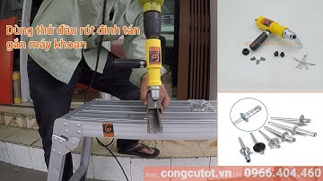 Mở hộp dùng thử đầu rút đinh tán 2-4.8mm gắn máy khoan cầm tay