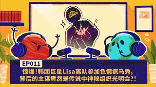 EP011 惊爆！韩团巨星Lisa离队参加色情疯马秀，背后的主谋竟然是传说中 ...
