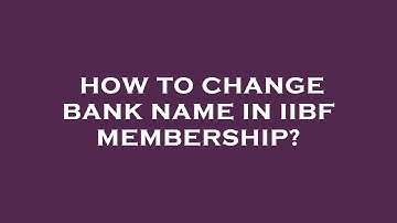 How to change bank name in iibf membership?