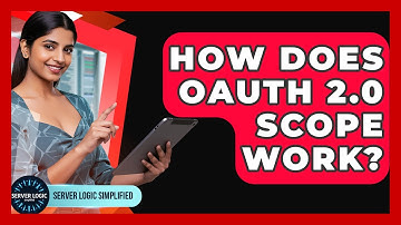 How Does OAuth 2.0 Scope Work? - Server Logic Simplified