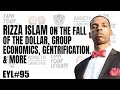 RIZZA ISLAM ON THE FALL OF THE DOLLAR, GROUP ECONOMICS, GENTRIFICATION AND MORE!