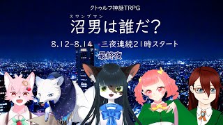 【ネタバレ注意/クトゥルフ神話TRPG】沼男は誰だ？コラボ3(最終夜) 【2023/8/14】