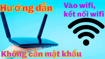 Hướng dẫn cách kết nối wifi không cần nhập mật khẩu - Cách vào mạng wifi không biết mật khẩu