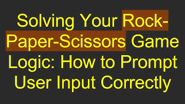 Solving Your Rock-Paper-Scissors Game Logic: How to Prompt User Input Correctly