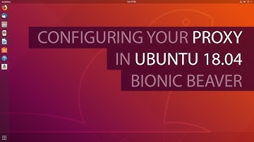 Configuring the Proxy in Ubuntu 18.04 Bionic Beaver