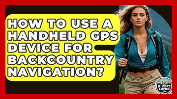 How To Use A Handheld GPS Device For Backcountry Navigation? - The Hiker