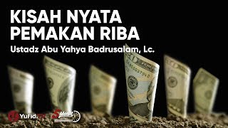 Kisah Nyata Pemakan Riba - Ustadz Abu Yahya Badrusalam, Lc.