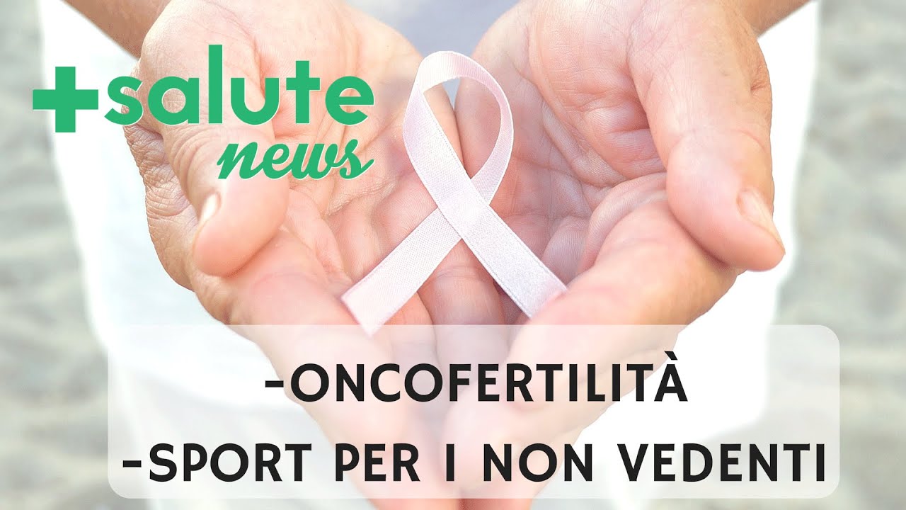 Oncofertilità: futuro fertile, anche per i giovani survivors oncologici. Sport per i non vedenti.