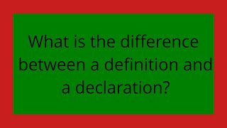 What is the difference between a definition and a declaration