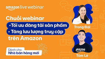 [Chuyên Sâu | Sản Phẩm] Bí Kíp Listing Hiệu Quả Để Tăng Lượng Truy Cập | Amazon Live Webinar