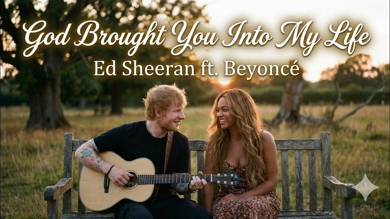 God Brought You Into My Life- Edsheeran Ft Beyonce' (2026 Official Music Video) Emotional Love Song