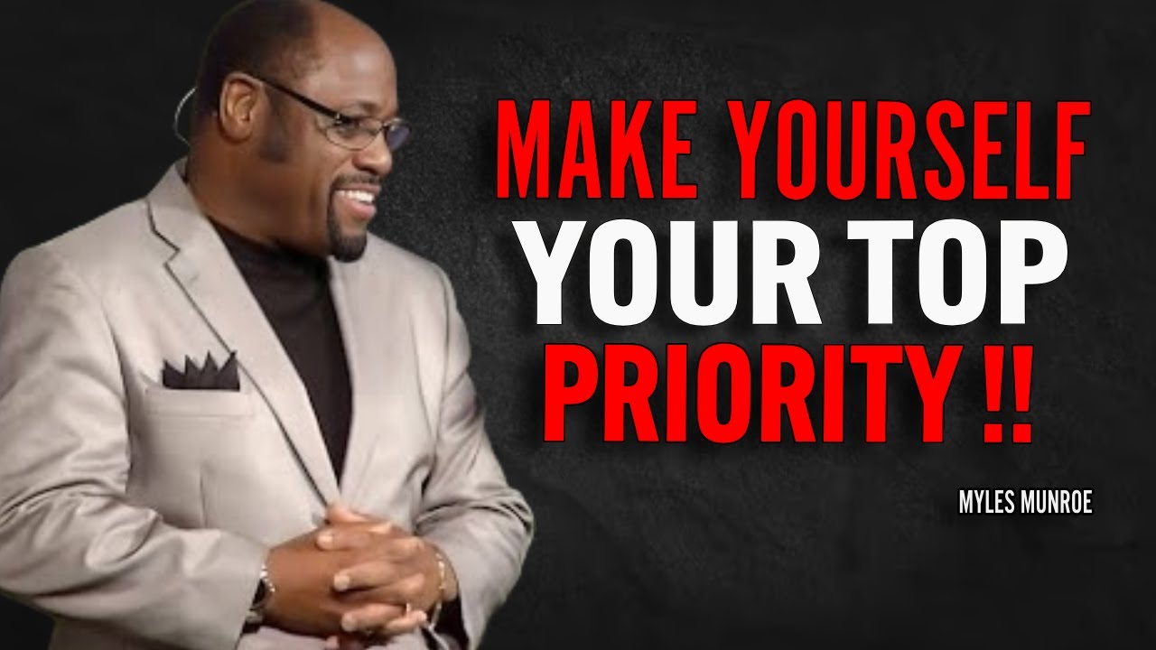 MAKE YOURSELF YOUR TOP PRIORITY - Myles Munroe Motivation Speech - YouTube