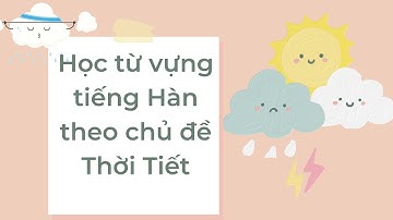 Học từ vựng tiếng Hàn chủ đề Thời Tiết| Học từ vựng tiếng Hàn có phiên âm