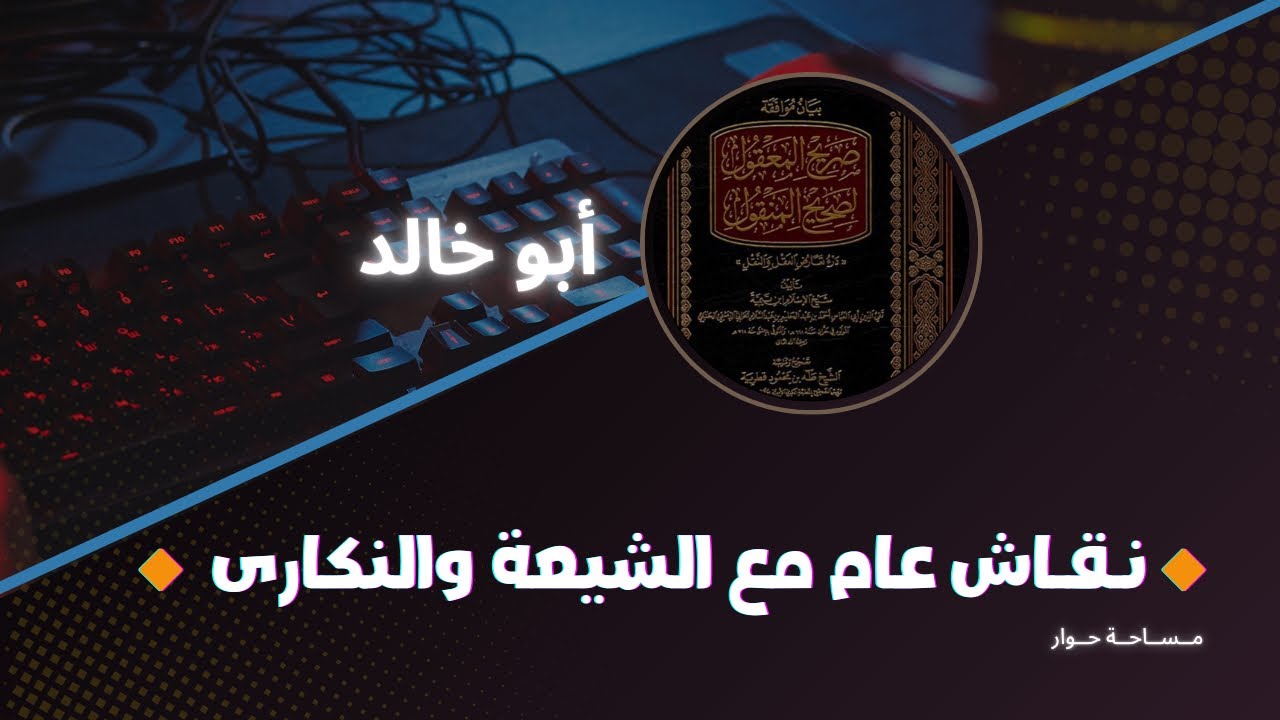 مساحة حوار | نقاش عام مع الشيعة والنكارى - أبو خالد