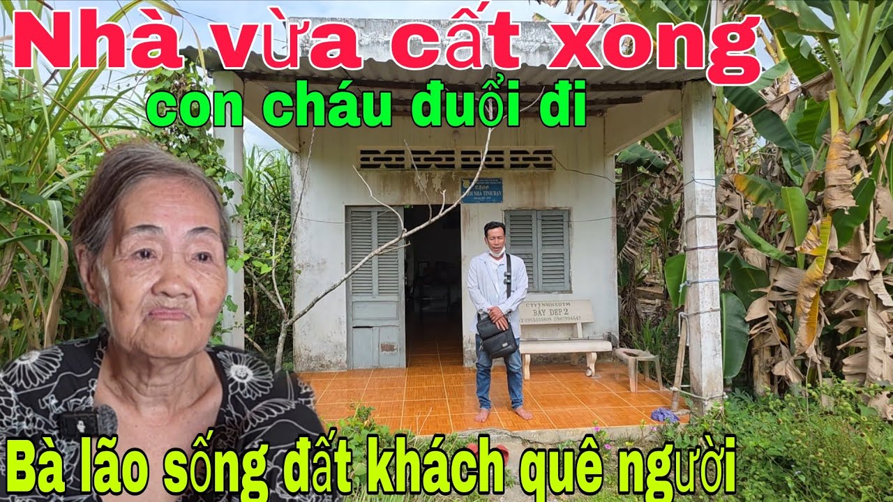 Nhà vừa cất xong  con cháu không thương Bà lão phải sống đất khách quê người 