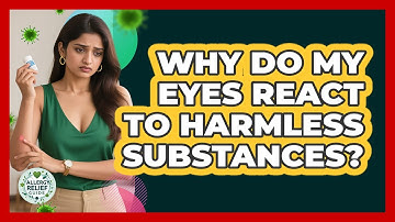 Why Do My Eyes React To Harmless Substances? - Allergy Relief Guide