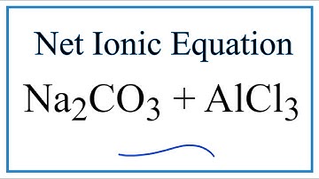 How to Write the Net Ionic Equation for AlCl3 + Na2CO3 = Al2(CO3)3 + NaCl