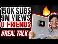 150k subs 9m views 0 friends  reality of living the youtube dream  real talk