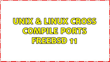 Unix & Linux: Cross compile ports freebsd 11 (2 Solutions!!)