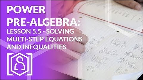 Power Pre Algebra - Lesson 5.5 (Solving Multi-Step Equations and Inequalities)