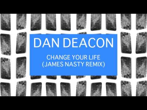 Dan Deacon - Change Your Life (You Can Do It) (James Nasty Remix)