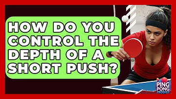How Do You Control The Depth Of A Short Push? - Ping Pong Prodigy