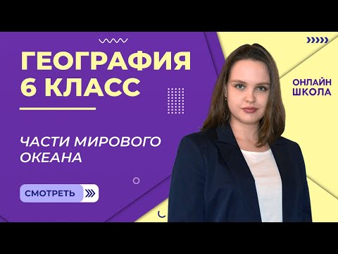 Части Мирового океана. Свойства вод океана. Видеоурок 19.1. География 6 класс