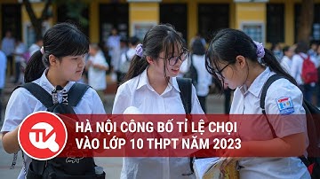 Hà Nội công bố tỉ lệ chọi vào lớp 10 THPT năm 2023 | Truyền hình Quốc hội Việt Nam
