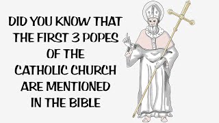 DID YOU KNOW, THE FIRST 3 POPES OF THE CATHOLIC CHURCH ARE MENTIONED IN THE BIBLE