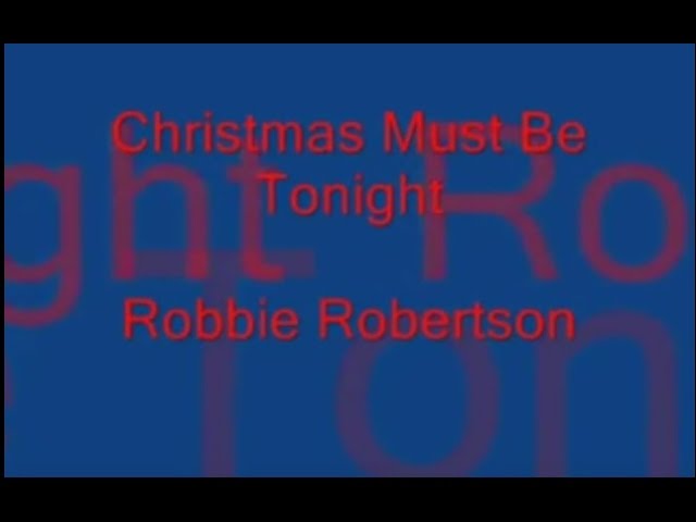 CHRISTMAS MUST BE TONIGHT - ROBBIE ROBERTSON