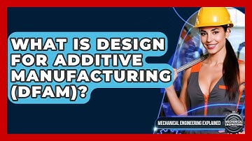 What Is Design For Additive Manufacturing (DfAM)? - Mechanical Engineering Explained