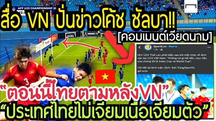 เหงียนฉุน!สื่อVNตีข่าวบทสัมภาษณ์ซัลบา#คอมเมนต์เวียดนาม ตอนนี้ไทยตามหลังเราแล้ว,โค้ชคนนี้ปากดีเกินไป