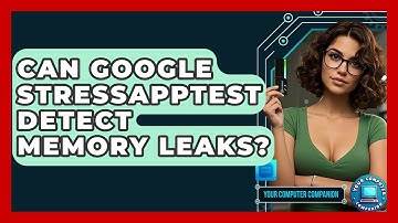 Can Google StressAppTest Detect Memory Leaks? - Your Computer Companion