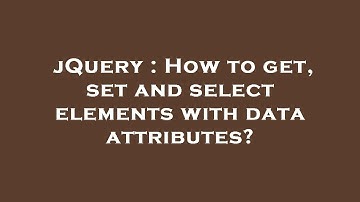 jQuery : How to get, set and select elements with data attributes?