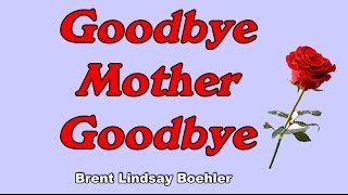 "Goodbye Mother Goodbye" Brent Lindsay Boehler tribute song to my mom chords