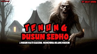 TENUNG DUSUN SEDHO - SATU DUSUN M4T1 KARENA HINA ORANG MISKIN CERITA HOROR ARAY AISHA