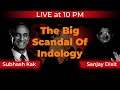 LIVE at 10PM | The Big Scandal Of Indology: Deconstructing Deep Biases: Subhash Kak and Sanjay Dixit